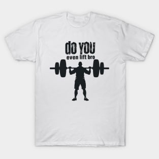 do you even lift bro T-Shirt